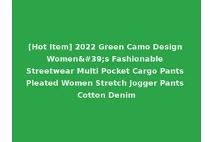[Hot Item] 2022 Green Camo Design Women's Fashionable Streetwear Multi Pocket Cargo Pants Pleated Women Stretch Jogger Pants Cotton Denim