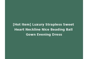 [Hot Item] Luxury Strapless Sweet Heart Neckline Nice Beading Ball Gown Evening Dress