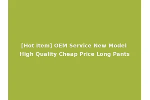 [Hot Item] OEM Service New Model High Quality Cheap Price Long Pants