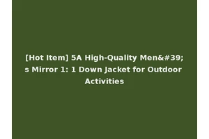 [Hot Item] 5A High-Quality Men's Mirror 1: 1 Down Jacket for Outdoor Activities