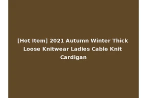 [Hot Item] 2021 Autumn Winter Thick Loose Knitwear Ladies Cable Knit Cardigan