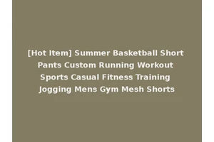 [Hot Item] Summer Basketball Short Pants Custom Running Workout Sports Casual Fitness Training Jogging Mens Gym Mesh Shorts