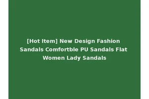 [Hot Item] New Design Fashion Sandals Comfortble PU Sandals Flat Women Lady Sandals