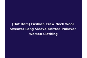 [Hot Item] Fashion Crew Neck Wool Sweater Long Sleeve Knitted Pullover Women Clothing