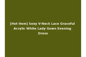 [Hot Item] Sexy V-Neck Lace Graceful Acrylic White Lady Gown Evening Dress