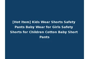 [Hot Item] Kids Wear Shorts Safety Pants Baby Wear for Girls Safety Shorts for Children Cotton Baby Short Pants