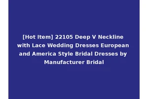 [Hot Item] 22105 Deep V Neckline with Lace Wedding Dresses European and America Style Bridal Dresses by Manufacturer Bridal