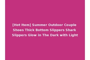 [Hot Item] Summer Outdoor Couple Shoes Thick Bottom Slippers Shark Slippers Glow in The Dark with Light