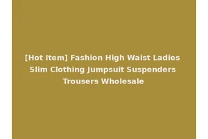 [Hot Item] Fashion High Waist Ladies Slim Clothing Jumpsuit Suspenders Trousers Wholesale
