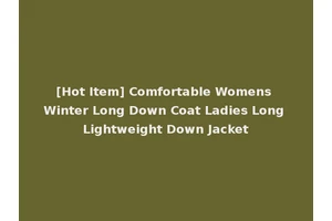 [Hot Item] Comfortable Womens Winter Long Down Coat Ladies Long Lightweight Down Jacket