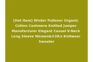 [Hot Item] Winter Pullover Organic Cotton Cashmere Knitted Jumper Manufacturer Elegant Casual V-Neck Long Sleeve Women's Knitwear Sweater
