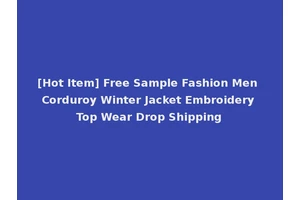 [Hot Item] Free Sample Fashion Men Corduroy Winter Jacket Embroidery Top Wear Drop Shipping