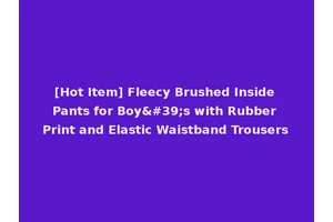 [Hot Item] Fleecy Brushed Inside Pants for Boy's with Rubber Print and Elastic Waistband Trousers