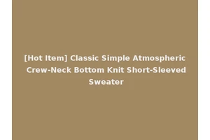[Hot Item] Classic Simple Atmospheric Crew-Neck Bottom Knit Short-Sleeved Sweater