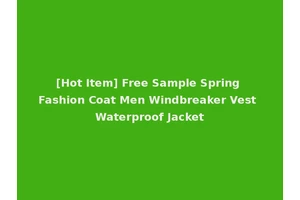 [Hot Item] Free Sample Spring Fashion Coat Men Windbreaker Vest Waterproof Jacket