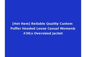 [Hot Item] Reliable Quality Custom Puffer Hooded Loose Casual Women's Oversized Jacket