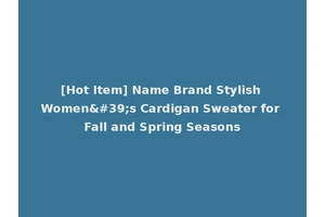 [Hot Item] Name Brand Stylish Women's Cardigan Sweater for Fall and Spring Seasons
