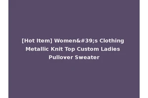 [Hot Item] Women's Clothing Metallic Knit Top Custom Ladies Pullover Sweater