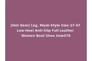 [Hot Item] Lxg, Mask-Style Size 27-47 Low-Heel Anti-Slip Full Leather Women Boat Shoe Hsw078