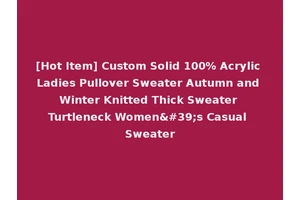 [Hot Item] Custom Solid 100% Acrylic Ladies Pullover Sweater Autumn and Winter Knitted Thick Sweater Turtleneck Women's Casual Sweater