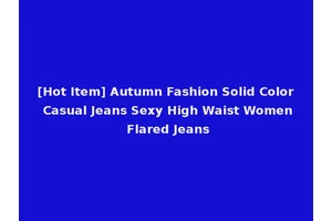 [Hot Item] Autumn Fashion Solid Color Casual Jeans Sexy High Waist Women Flared Jeans