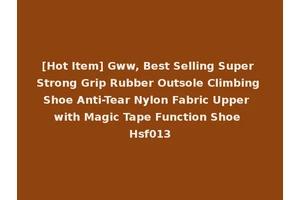 [Hot Item] Gww, Best Selling Super Strong Grip Rubber Outsole Climbing Shoe Anti-Tear Nylon Fabric Upper with Magic Tape Function Shoe Hsf013