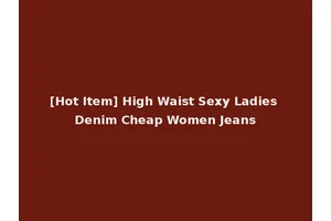 [Hot Item] High Waist Sexy Ladies Denim Cheap Women Jeans