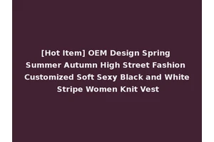 [Hot Item] OEM Design Spring Summer Autumn High Street Fashion Customized Soft Sexy Black and White Stripe Women Knit Vest