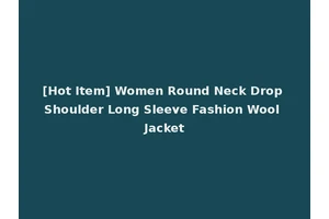 [Hot Item] Women Round Neck Drop Shoulder Long Sleeve Fashion Wool Jacket