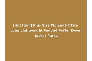 [Hot Item] Plus Size Women's Long Lightweight Padded Puffer Down Jacket Parka