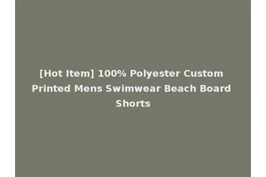 [Hot Item] 100% Polyester Custom Printed Mens Swimwear Beach Board Shorts