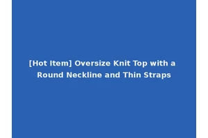 [Hot Item] Oversize Knit Top with a Round Neckline and Thin Straps