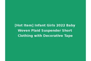 [Hot Item] Infant Girls 2022 Baby Woven Plaid Suspender Short Clothing with Decorative Tape