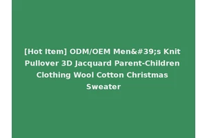 [Hot Item] ODM/OEM Men's Knit Pullover 3D Jacquard Parent-Children Clothing Wool Cotton Christmas Sweater