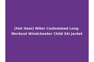 [Hot Item] Witer Customized Long Workout Windcheater Child Ski Jacket