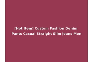 [Hot Item] Custom Fashion Denim Pants Casual Straight Slim Jeans Men