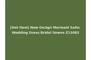 [Hot Item] New Design Mermaid Satin Wedding Dress Bridal Gowns Z13082