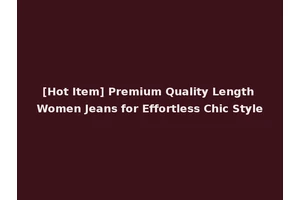 [Hot Item] Premium Quality Length Women Jeans for Effortless Chic Style
