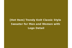 [Hot Item] Trendy Knit Classic Style Sweater for Men and Women with Logo Detail