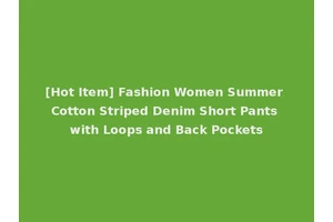 [Hot Item] Fashion Women Summer Cotton Striped Denim Short Pants with Loops and Back Pockets