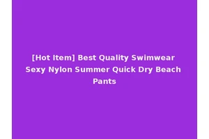[Hot Item] Best Quality Swimwear Sexy Nylon Summer Quick Dry Beach Pants