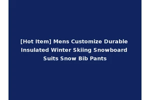 [Hot Item] Mens Customize Durable Insulated Winter Skiing Snowboard Suits Snow Bib Pants