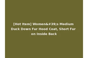 [Hot Item] Women's Medium Duck Down Fur Hood Coat, Short Fur on Inside Back