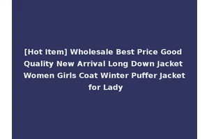 [Hot Item] Wholesale Best Price Good Quality New Arrival Long Down Jacket Women Girls Coat Winter Puffer Jacket for Lady