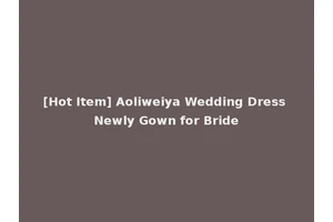 [Hot Item] Aoliweiya Wedding Dress Newly Gown for Bride