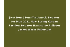 [Hot Item] Semi-Turtleneck Sweater for Men 2021 New Spring Korean Fashion Sweater Handsome Pullover Jacket Warm Undercoat