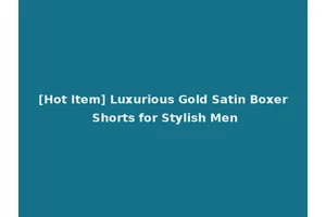 [Hot Item] Luxurious Gold Satin Boxer Shorts for Stylish Men