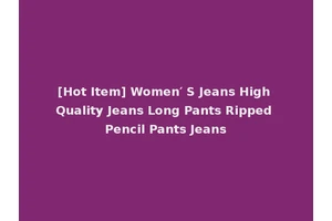 [Hot Item] Women′ S Jeans High Quality Jeans Long Pants Ripped Pencil Pants Jeans