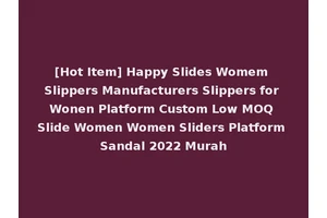 [Hot Item] Happy Slides Womem Slippers Manufacturers Slippers for Wonen Platform Custom Low MOQ Slide Women Women Sliders Platform Sandal 2022 Murah