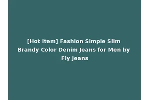 [Hot Item] Fashion Simple Slim Brandy Color Denim Jeans for Men by Fly Jeans